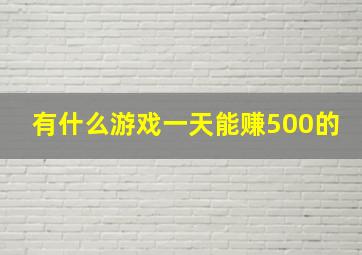 有什么游戏一天能赚500的