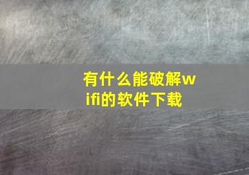 有什么能破解wifi的软件下载