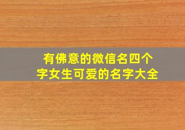 有佛意的微信名四个字女生可爱的名字大全