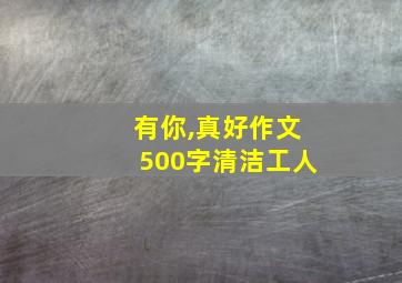 有你,真好作文500字清洁工人