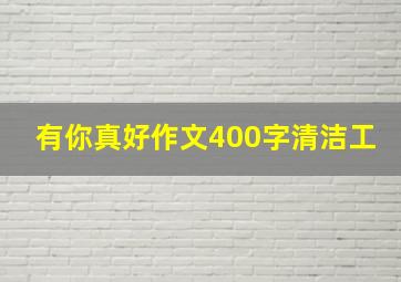 有你真好作文400字清洁工