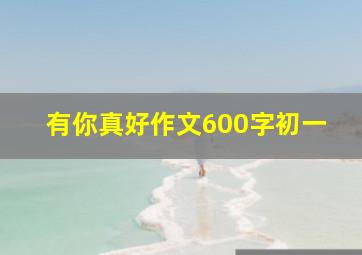 有你真好作文600字初一