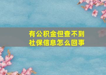 有公积金但查不到社保信息怎么回事