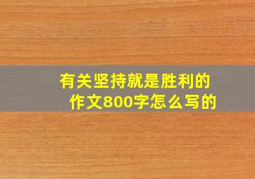 有关坚持就是胜利的作文800字怎么写的