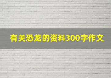 有关恐龙的资料300字作文