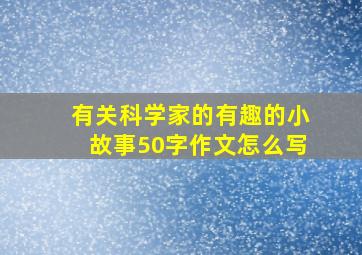 有关科学家的有趣的小故事50字作文怎么写