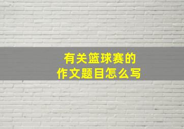 有关篮球赛的作文题目怎么写