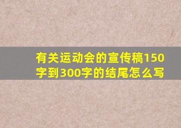 有关运动会的宣传稿150字到300字的结尾怎么写