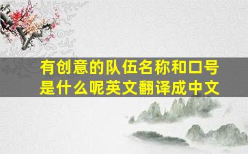 有创意的队伍名称和口号是什么呢英文翻译成中文