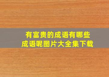 有富贵的成语有哪些成语呢图片大全集下载