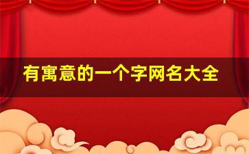 有寓意的一个字网名大全