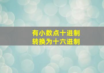 有小数点十进制转换为十六进制