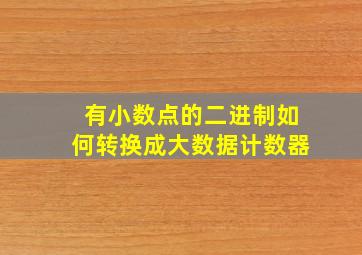 有小数点的二进制如何转换成大数据计数器