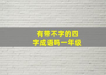 有带不字的四字成语吗一年级