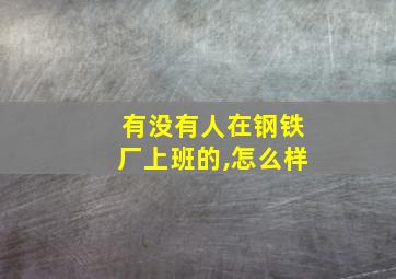 有没有人在钢铁厂上班的,怎么样