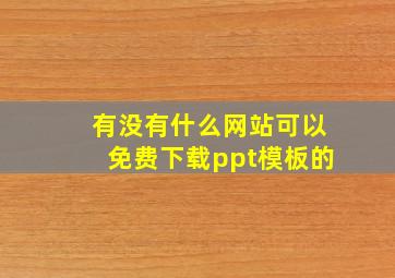 有没有什么网站可以免费下载ppt模板的