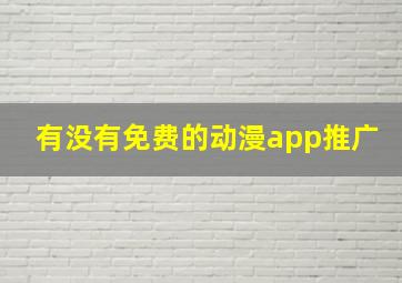 有没有免费的动漫app推广