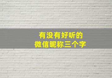 有没有好听的微信昵称三个字