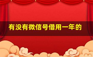 有没有微信号借用一年的