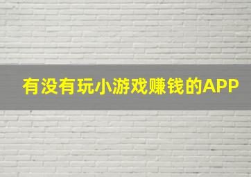 有没有玩小游戏赚钱的APP