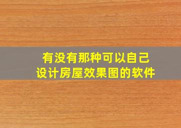 有没有那种可以自己设计房屋效果图的软件