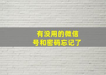 有没用的微信号和密码忘记了