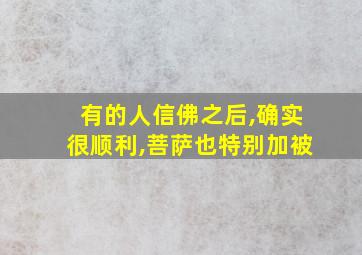 有的人信佛之后,确实很顺利,菩萨也特别加被