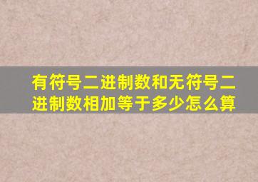 有符号二进制数和无符号二进制数相加等于多少怎么算