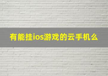 有能挂ios游戏的云手机么