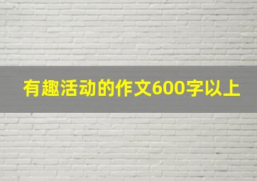 有趣活动的作文600字以上