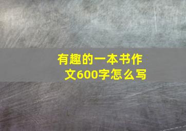 有趣的一本书作文600字怎么写