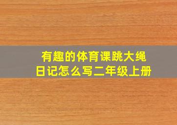 有趣的体育课跳大绳日记怎么写二年级上册