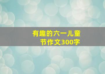 有趣的六一儿童节作文300字