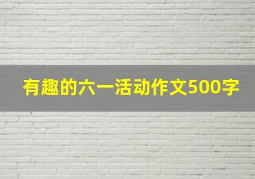 有趣的六一活动作文500字