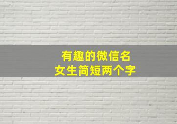 有趣的微信名女生简短两个字