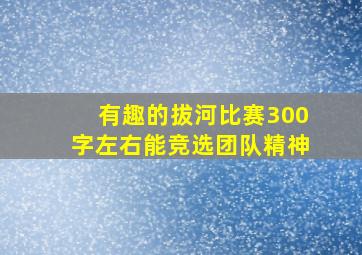 有趣的拔河比赛300字左右能竞选团队精神