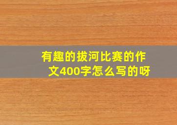 有趣的拔河比赛的作文400字怎么写的呀