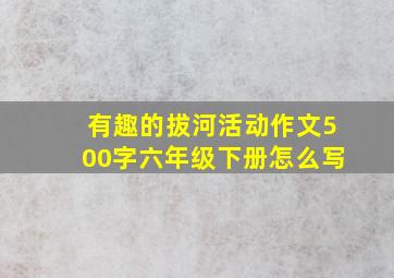 有趣的拔河活动作文500字六年级下册怎么写