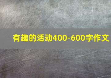 有趣的活动400-600字作文