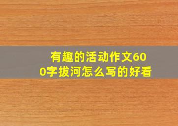 有趣的活动作文600字拔河怎么写的好看