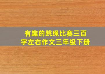 有趣的跳绳比赛三百字左右作文三年级下册