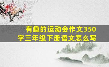 有趣的运动会作文350字三年级下册语文怎么写