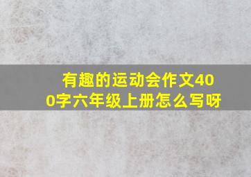 有趣的运动会作文400字六年级上册怎么写呀