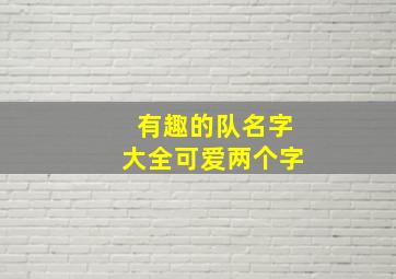 有趣的队名字大全可爱两个字