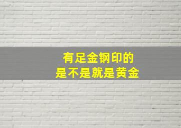 有足金钢印的是不是就是黄金