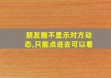 朋友圈不显示对方动态,只能点进去可以看