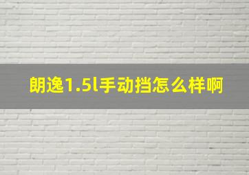 朗逸1.5l手动挡怎么样啊