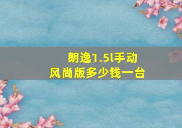 朗逸1.5l手动风尚版多少钱一台