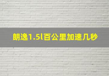 朗逸1.5l百公里加速几秒