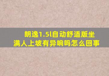 朗逸1.5l自动舒适版坐满人上坡有异响吗怎么回事